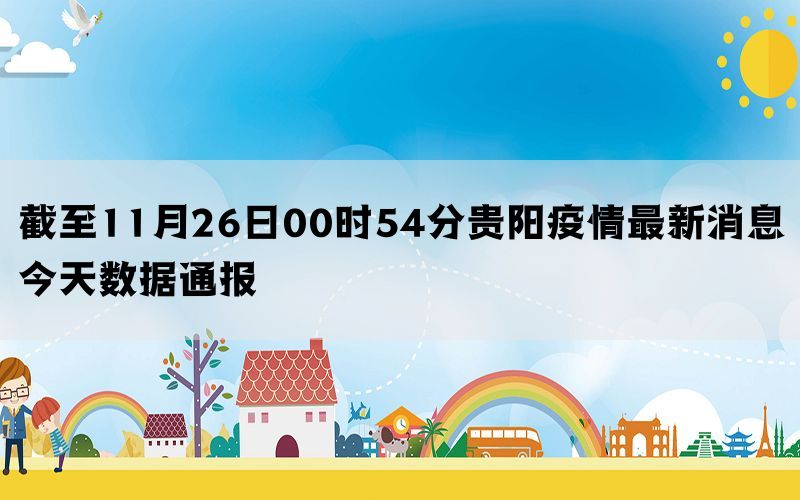 截至11月26日00时54分贵阳疫情最新消息今天数据通报