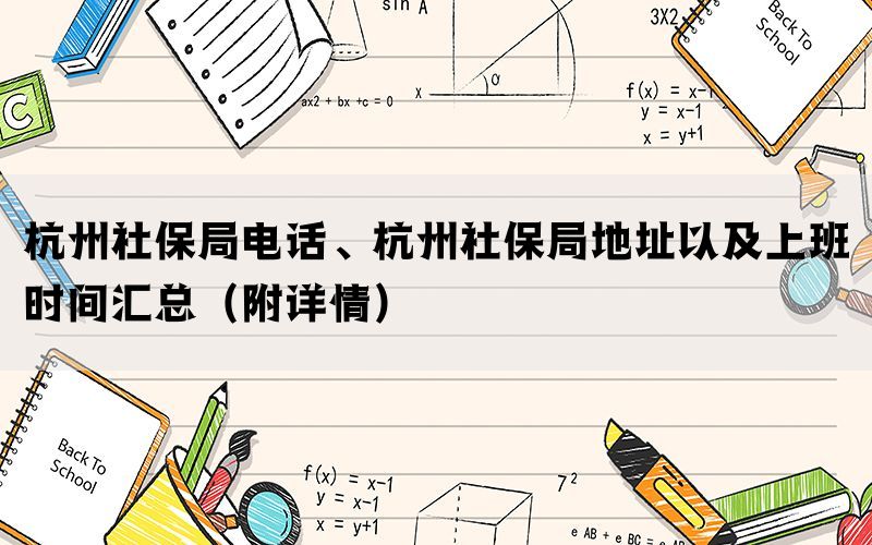 杭州社保局电话、杭州社保局地址以及上班时间汇总（附详情）