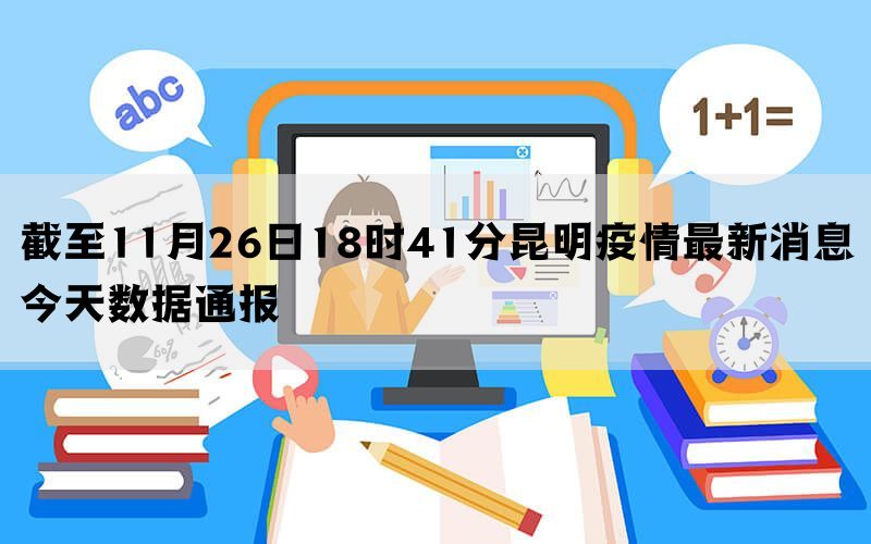 截至11月26日18时41分昆明疫情最新消息今天数据通报(图1)