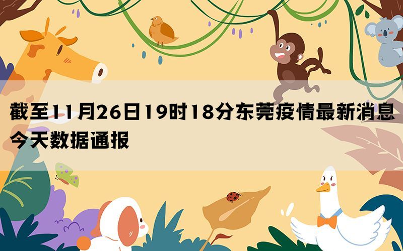 截至11月26日19时18分东莞疫情最新消息今天数据通报(图1)