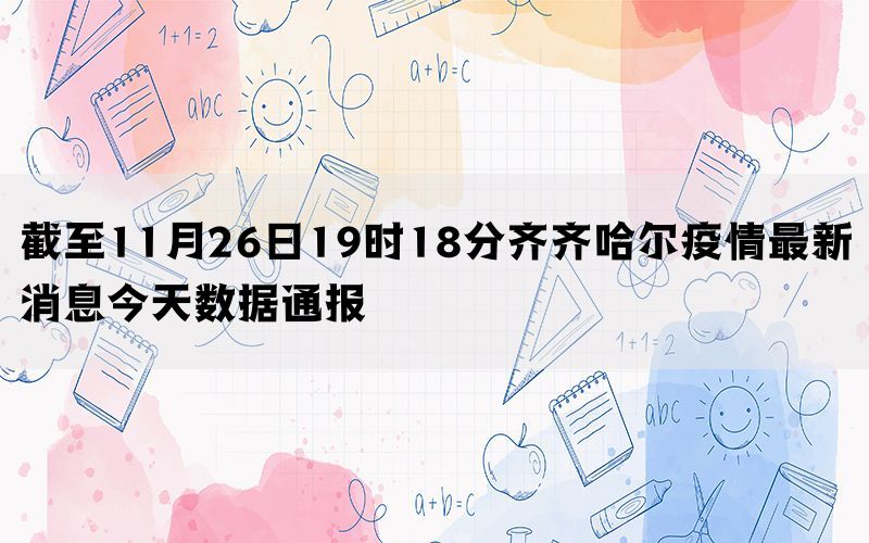 截至11月26日19时18分齐齐哈尔疫情最新消息今天数据通报