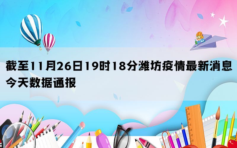 截至11月26日19时18分潍坊疫情最新消息今天数据通报