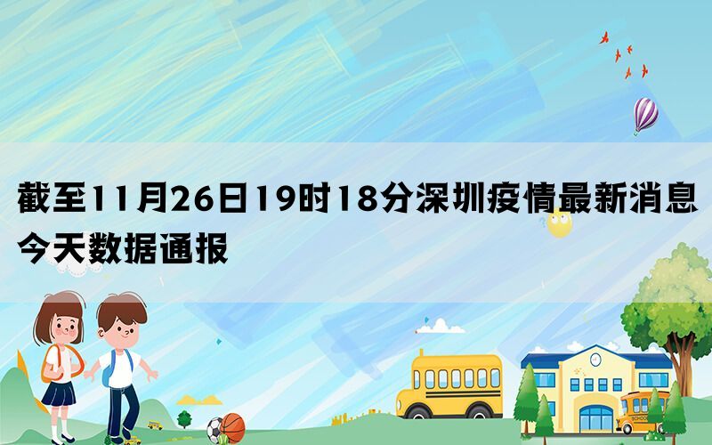 截至11月26日19时18分深圳疫情最新消息今天数据通报