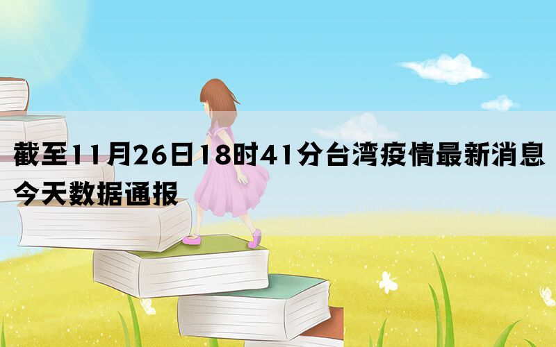 截至11月26日18时41分台湾疫情最新消息今天数据通报(图1)