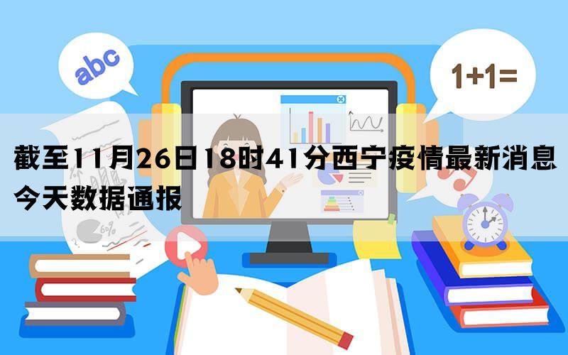 截至11月26日18时41分西宁疫情最新消息今天数据通报(图1)