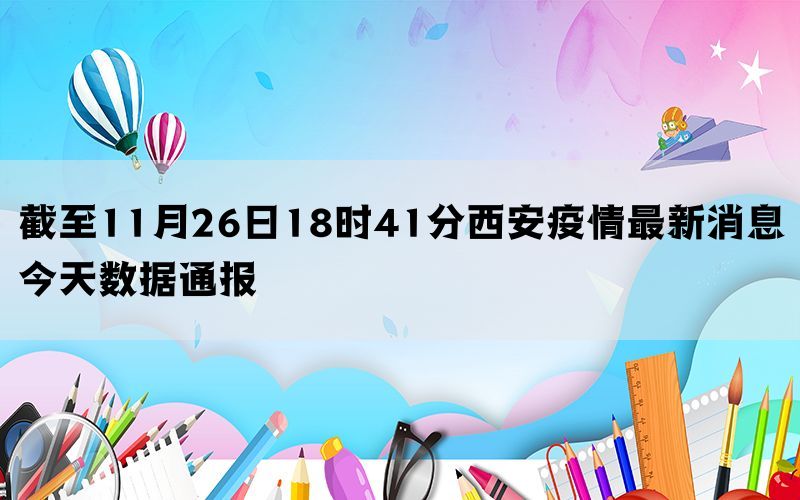 截至11月26日18时41分西安疫情最新消息今天数据通报