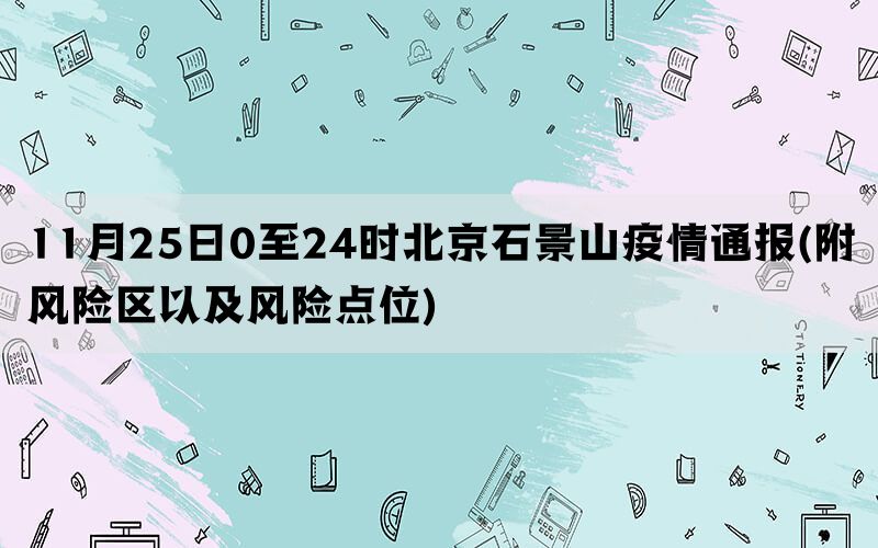 11月25日0至24时北京石景山疫情通报(附风险区以及风险点位)