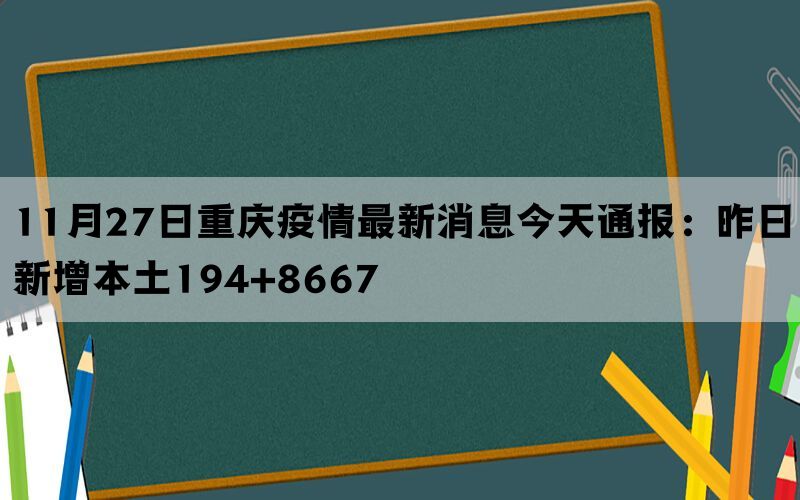 11月27日重庆疫情最新消息今天通报：昨日新增本土194+8667