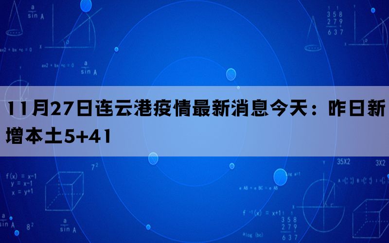 11月27日连云港疫情最新消息今天：昨日新增本土5+41