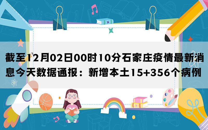 截至12月02日00时10分石家庄疫情最新消息今天数据通报：新增本土15+356个病例