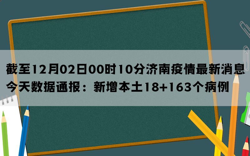 截至12月02日00时10分济南疫情最新消息今天数据通报：新增本土18+163个病例(图1)