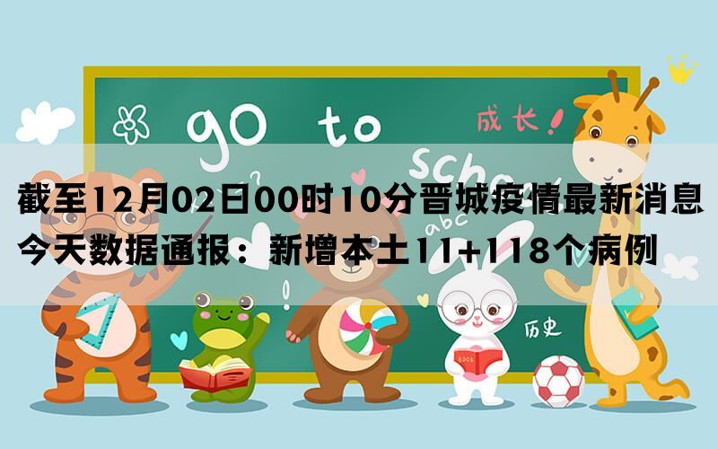 截至12月02日00时10分晋城疫情最新消息今天数据通报：新增本土11+118个病例(图1)