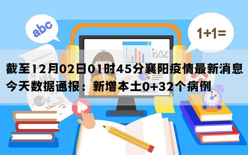 截至12月02日01时45分襄阳疫情最新消息今天数据通报：新增本土0+32个病例