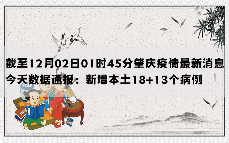 截至12月02日01时45分肇庆疫情最新消息今天数据通报：新增本土18+13个病例(图1)