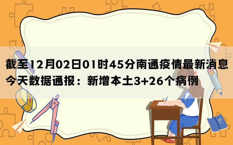 截至12月02日01时45分南通疫情最新消息今天数据通报：新增本土3+26个病例