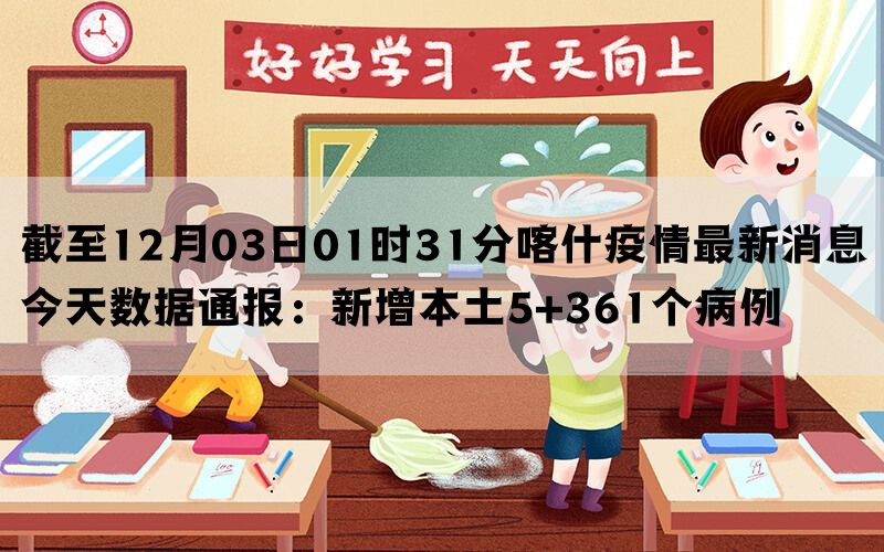 截至12月03日01时31分喀什疫情最新消息今天数据通报：新增本土5+361个病例