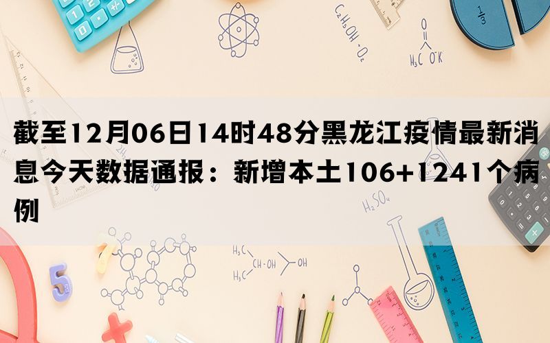 截至12月06日14时48分黑龙江疫情最新消息今天数据通报：新增本土106+1241个病例