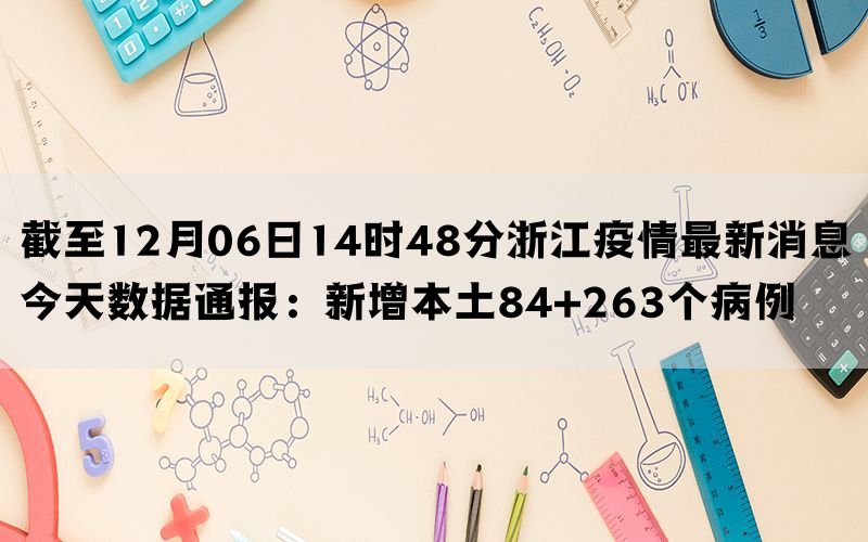 截至12月06日14时48分浙江疫情最新消息今天数据通报：新增本土84+263个病例