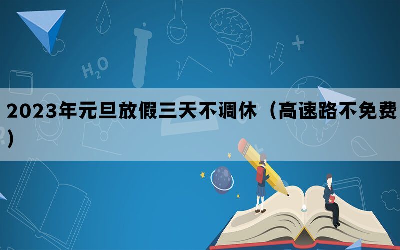 2023年元旦放假三天不调休（高速路不免费）