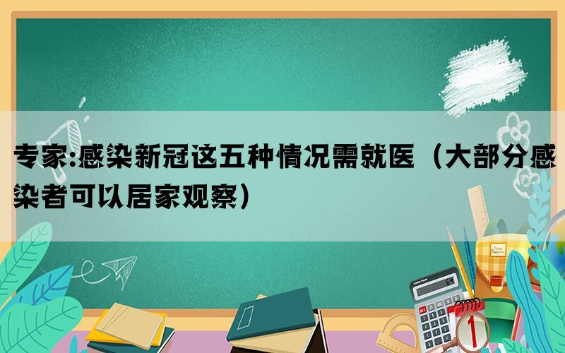 专家:感染新冠这五种情况需就医（大部分感染者可以居家观察）(图1)