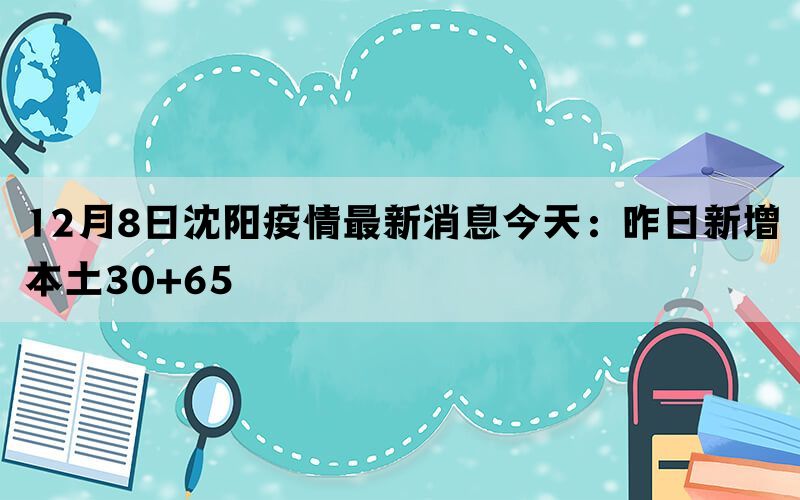 12月8日沈阳疫情最新消息今天：昨日新增本土30+65