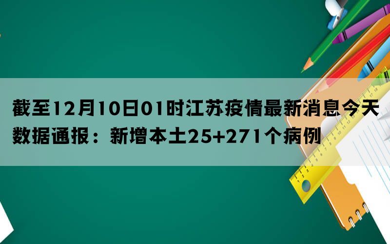截至12月10日01时江苏疫情最新消息今天数据通报：新增本土25+271个病例
