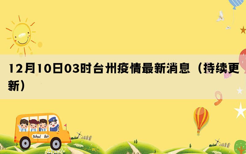 12月10日03时台州疫情最新消息（持续更新）(图1)