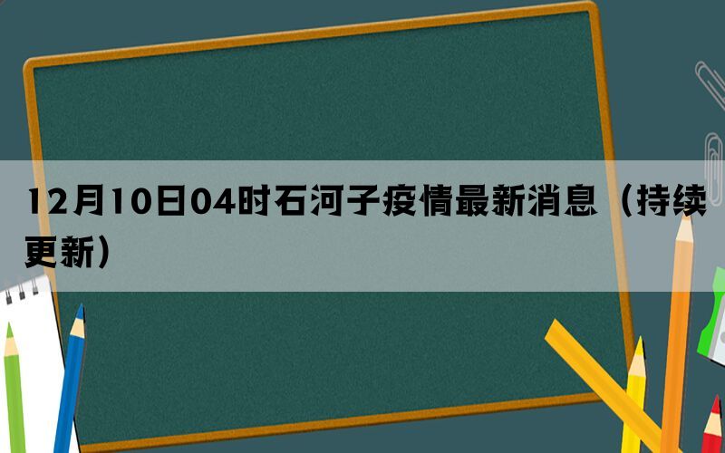 12月10日04时石河子疫情最新消息（持续更新）