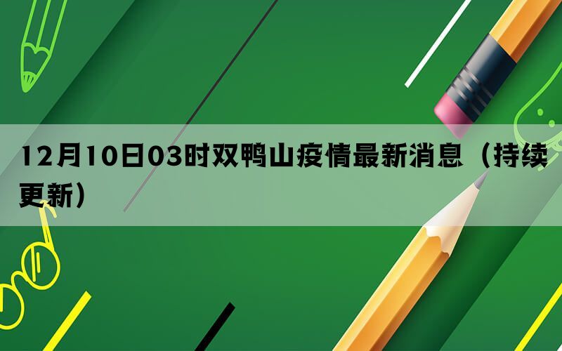 12月10日03时双鸭山疫情最新消息（持续更新）