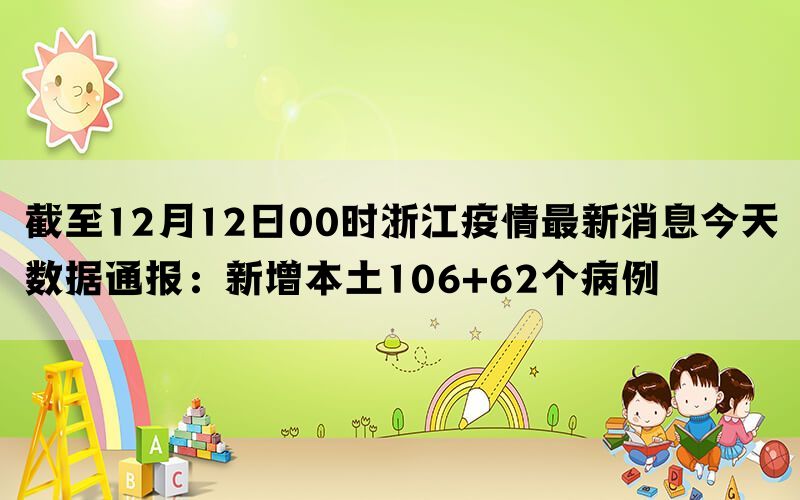 截至12月12日00时浙江疫情最新消息今天数据通报：新增本土106+62个病例