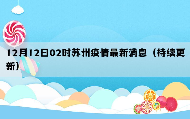 12月12日02时苏州疫情最新消息（持续更新）(图1)