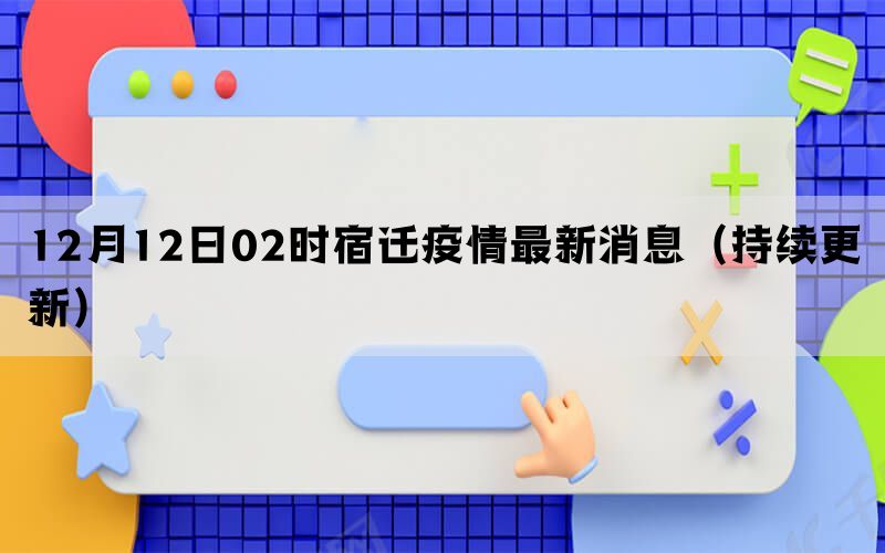 12月12日02时宿迁疫情最新消息（持续更新）