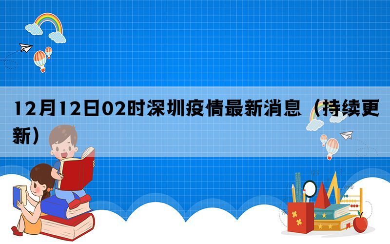 12月12日02时深圳疫情最新消息（持续更新）(图1)