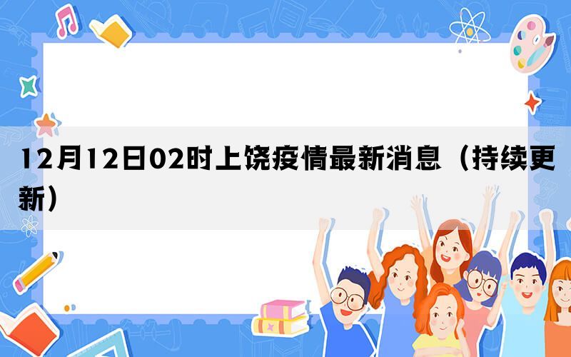 12月12日02时上饶疫情最新消息（持续更新）(图1)