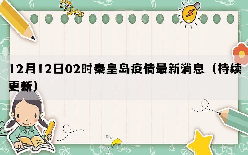 12月12日02时秦皇岛疫情最新消息（持续更新）