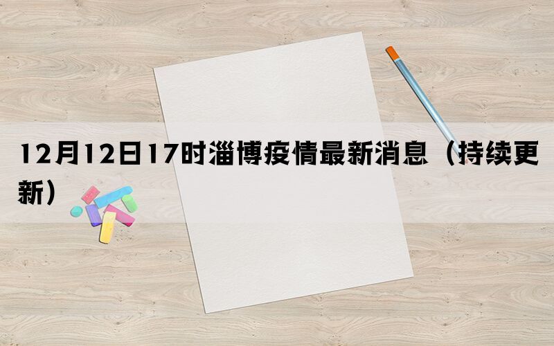 12月12日17时淄博疫情最新消息（持续更新）