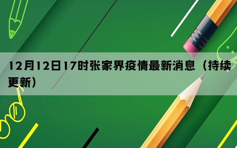 12月12日17时张家界疫情最新消息（持续更新）