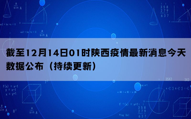 截至12月14日01时陕西疫情最新消息今天数据公布（持续更新）