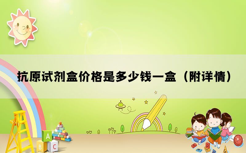 抗原试剂盒价格是多少钱一盒（附详情）(图1)