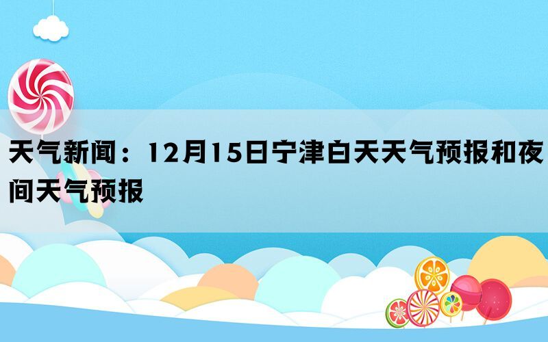 天气新闻：12月15日宁津白天天气预报和夜间天气预报