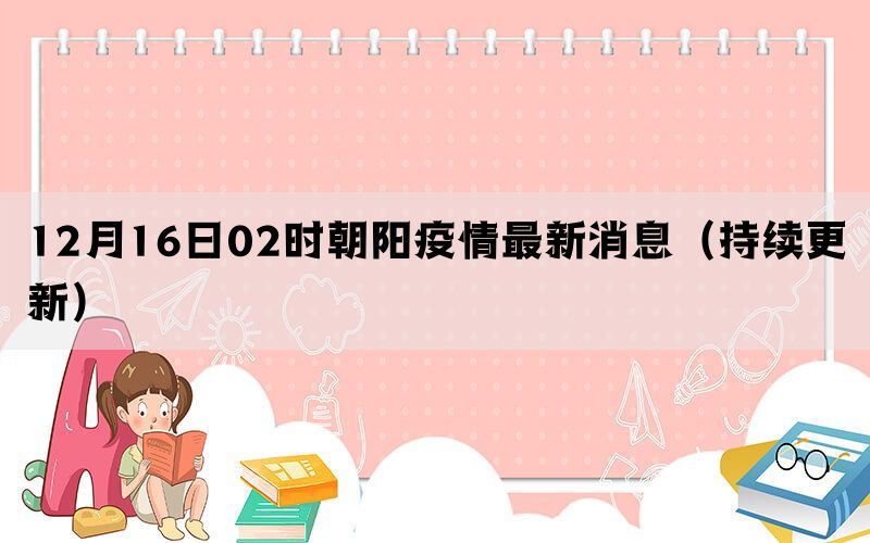 12月16日02时朝阳疫情最新消息（持续更新）(图1)