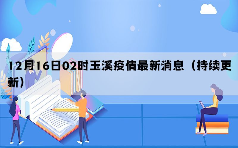 12月16日02时玉溪疫情最新消息（持续更新）