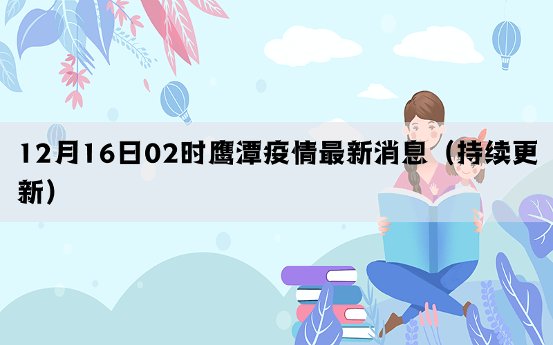 12月16日02时鹰潭疫情最新消息（持续更新）(图1)