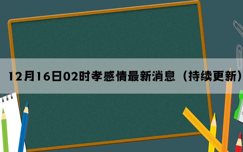 12月16日02时孝感情最新消息（持续更新）(图1)