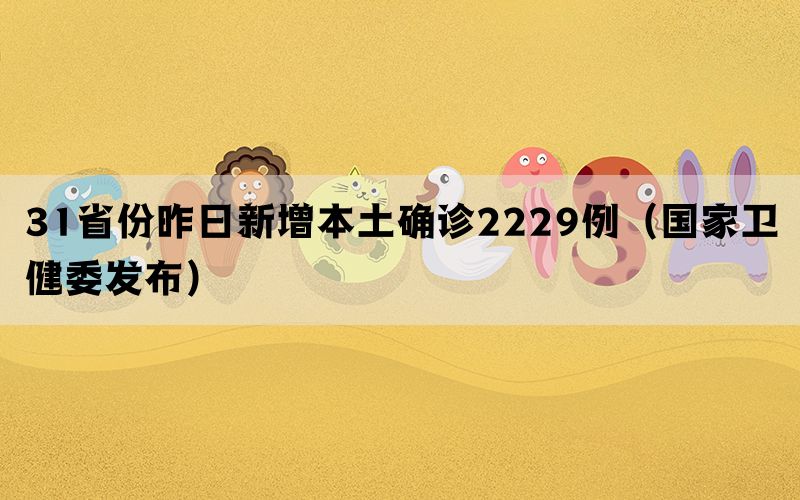 31省份昨日新增本土确诊2229例（国家卫健委发布）