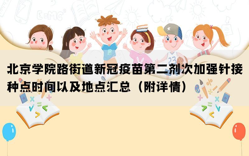 北京学院路街道新冠疫苗第二剂次加强针接种点时间以及地点汇总（附详情）