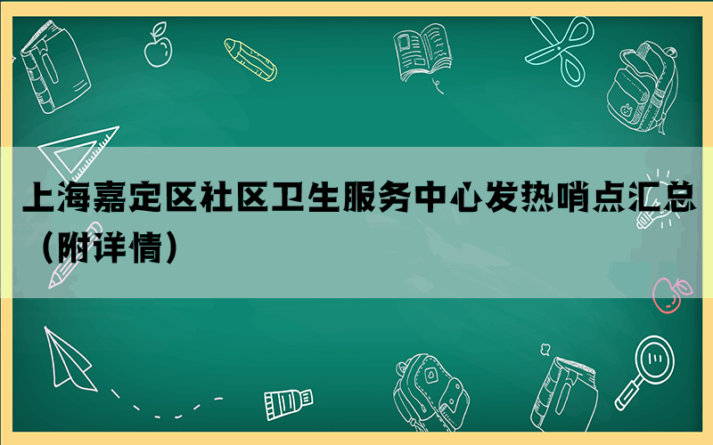 上海嘉定区社区卫生服务中心发热哨点汇总（附详情）(图1)