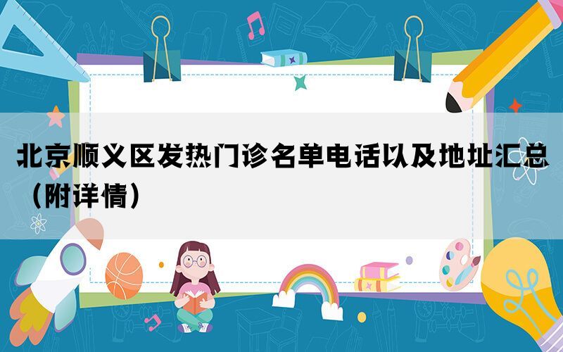 北京顺义区发热门诊名单电话以及地址汇总（附详情）(图1)