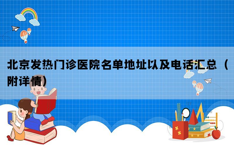 北京发热门诊医院名单地址以及电话汇总（附详情）(图1)