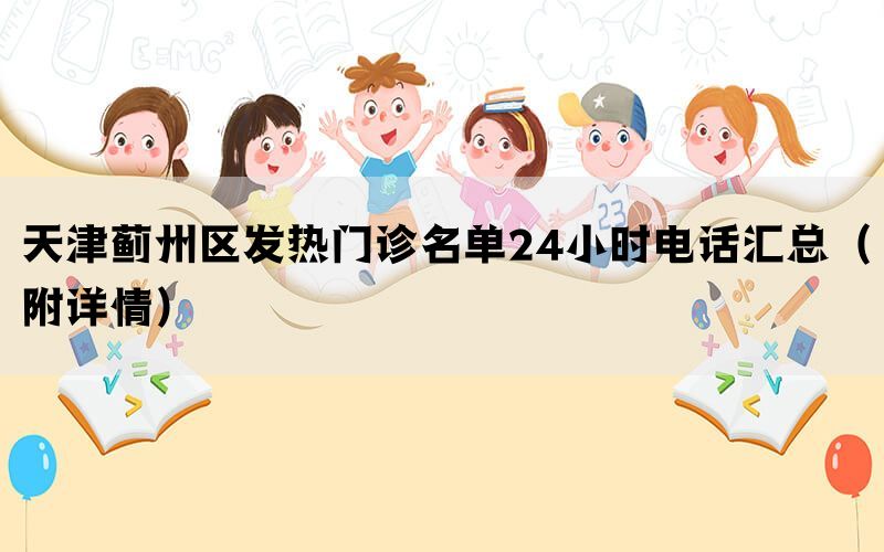 天津蓟州区发热门诊名单24小时电话汇总（附详情）